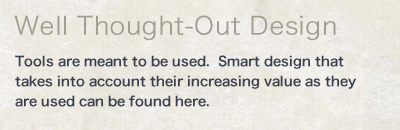 Well Thought-Out Design - Tools are meant to be used.  Smart design that takes into account their increasing value as they are used can be found here.