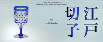 Learn the keywords forJapanese crafts and traditional culture. 04「Edo-kiriko」