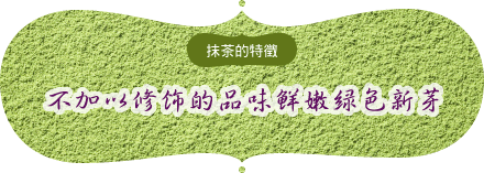 抹茶的特徵｜不加以修饰的品味鲜嫩绿色新芽