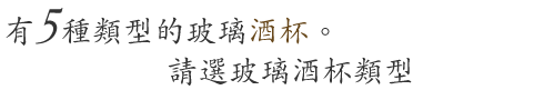 有5種類型的玻璃酒杯。請選玻璃酒杯類型。