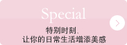 Special　特别时刻﹑让你的日常生活增添美感