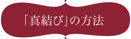 「真結ぶ」の方法